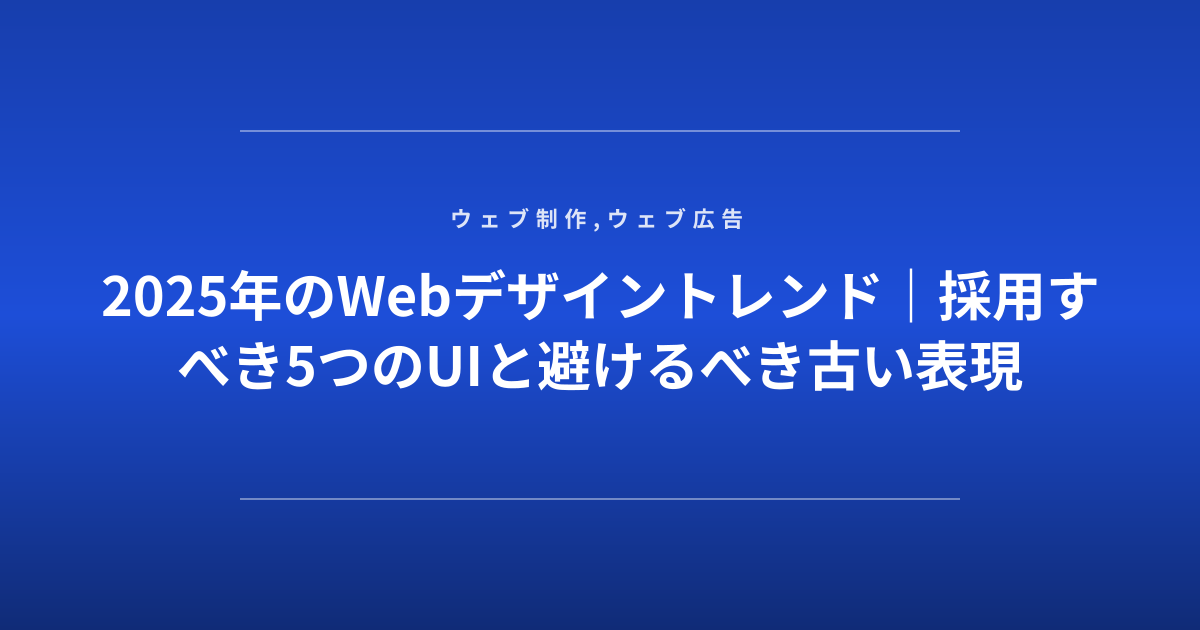 2025年のWebデザイントレンド｜採用すべき5つのUIと避けるべき古い表現