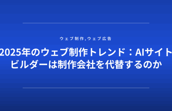 2025年のウェブ制作トレンド：AIサイトビルダーは制作会社を代替するのか