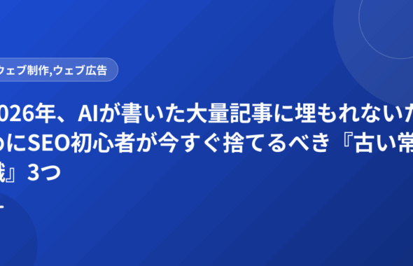 2026年、AIが書いた大量記事に埋もれないためにSEO初心者が今すぐ捨てるべき『古い常識』3つ