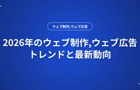 2026年のウェブ制作,ウェブ広告トレンドと最新動向