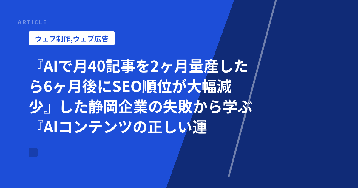 『AIで月40記事を2ヶ月量産したら6ヶ月後にSEO順位が大幅減少』した静岡企業の失敗から学ぶ『AIコンテンツの正しい運用ルール』