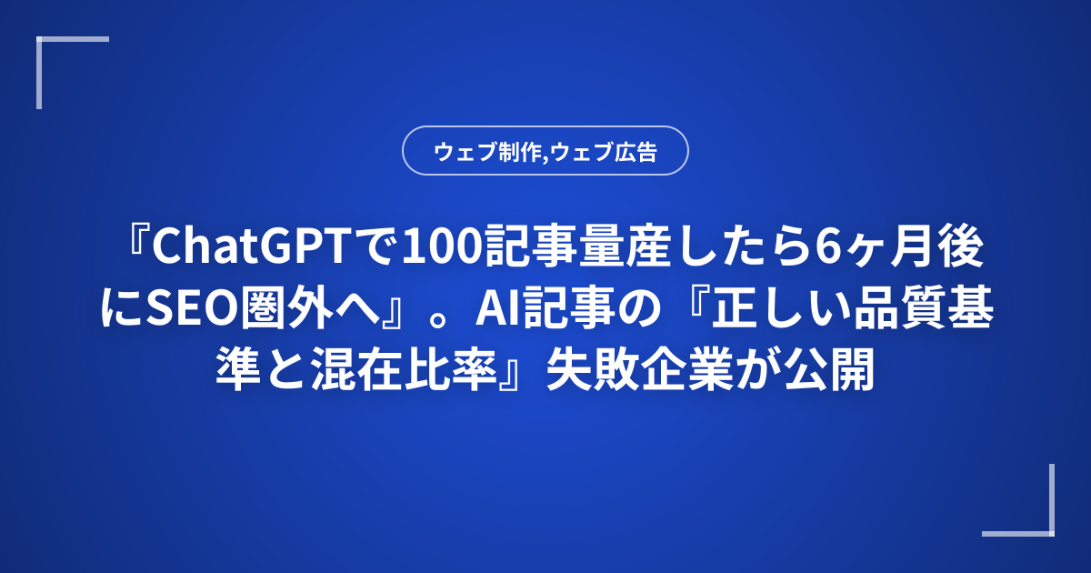 『ChatGPTで100記事量産したら6ヶ月後にSEO圏外へ』。AI記事の『正しい品質基準と混在比率』失敗企業が公開