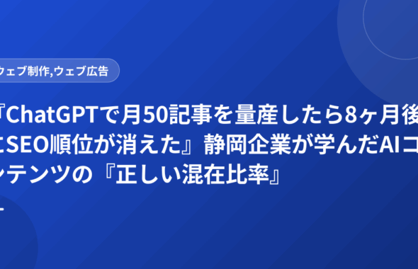 『ChatGPTで月50記事を量産したら8ヶ月後にSEO順位が消えた』静岡企業が学んだAIコンテンツの『正しい混在比率』と品質基準