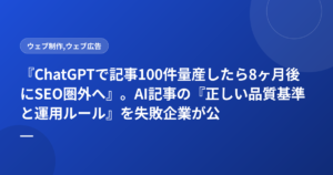 『ChatGPTで記事100件量産したら8ヶ月後にSEO圏外へ』。AI記事の『正しい品質基準と運用ルール』を失敗企業が公開