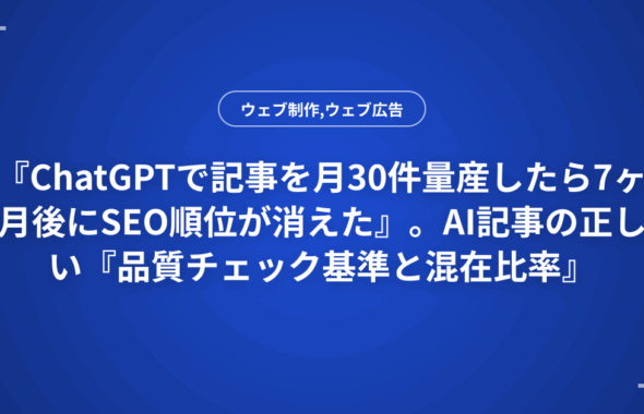 『ChatGPTで記事を月30件量産したら7ヶ月後にSEO順位が消えた』。AI記事の正しい『品質チェック基準と混在比率』を解説