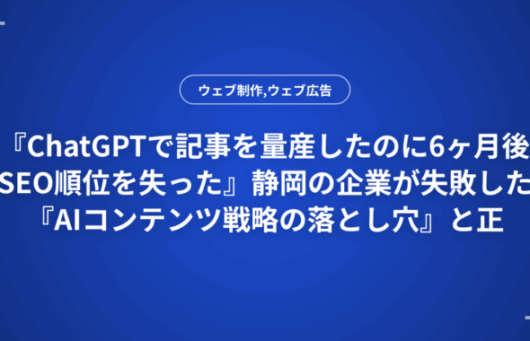 『ChatGPTで記事を量産したのに6ヶ月後SEO順位を失った』静岡の企業が失敗した『AIコンテンツ戦略の落とし穴』と正しい実装方法