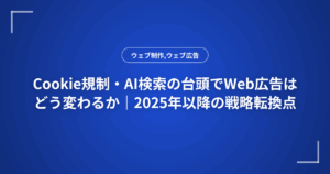 Cookie規制・AI検索の台頭でWeb広告はどう変わるか｜2025年以降の戦略転換点