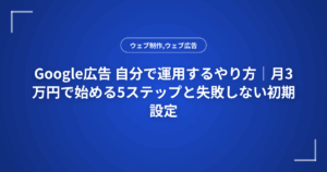 Google広告 自分で運用するやり方|月3万円で始める5ステップと失敗しない初期設定
