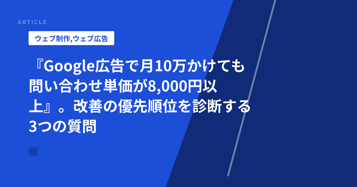 『Google広告で月10万かけても問い合わせ単価が8,000円以上』。改善の優先順位を診断する3つの質問