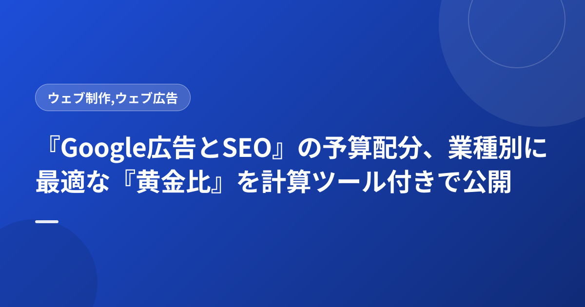 『Google広告とSEO』の予算配分、業種別に最適な『黄金比』を計算ツール付きで公開