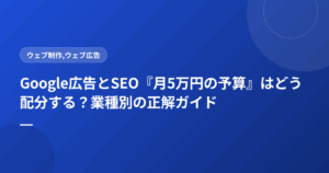 Google広告とSEO『月5万円の予算』はどう配分する？業種別の正解ガイド