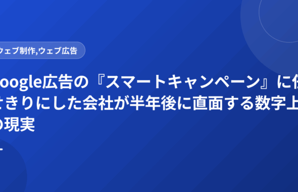 Google広告の『スマートキャンペーン』に任せきりにした会社が半年後に直面する数字上の現実