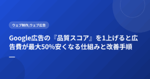 Google広告の『品質スコア』を1上げると広告費が最大50%安くなる仕組みと改善手順