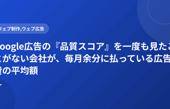 Google広告の『品質スコア』を一度も見たことがない会社が、毎月余分に払っている広告費の平均額