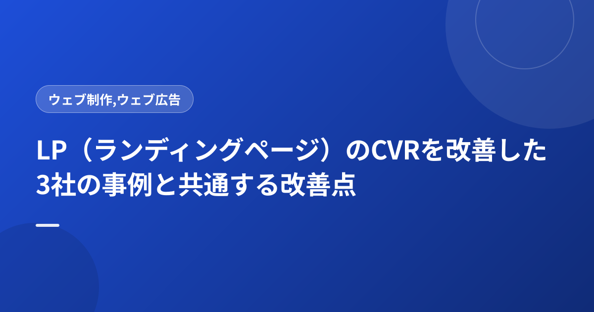 LP（ランディングページ）のCVRを改善した3社の事例と共通する改善点