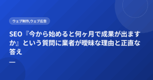 SEO『今から始めると何ヶ月で成果が出ますか』という質問に業者が曖昧な理由と正直な答え