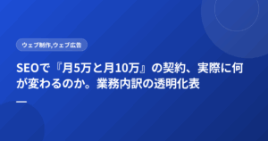 SEOで『月5万と月10万』の契約、実際に何が変わるのか。業務内訳の透明化表