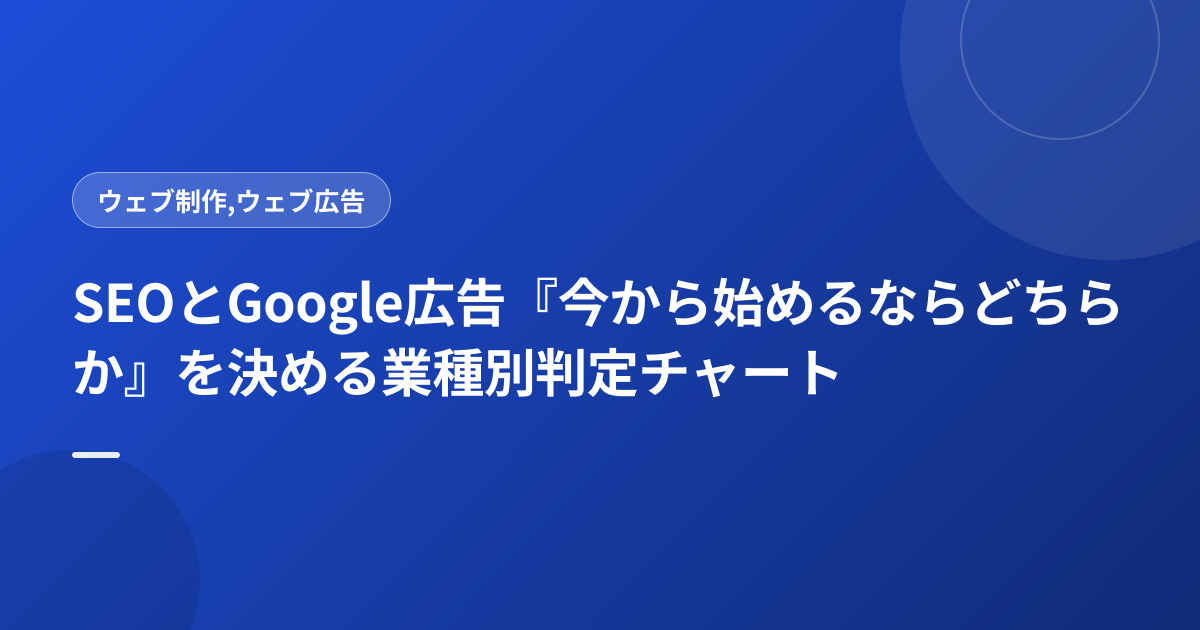 SEOとGoogle広告『今から始めるならどちらか』を決める業種別判定チャート