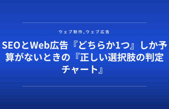 SEOとWeb広告『どちらか1つ』しか予算がないときの『正しい選択肢の判定チャート』