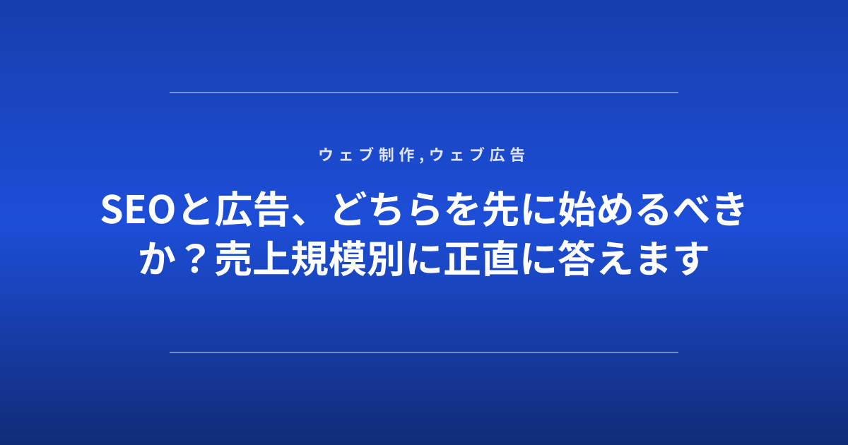 SEOと広告、どちらを先に始めるべきか？売上規模別に正直に答えます