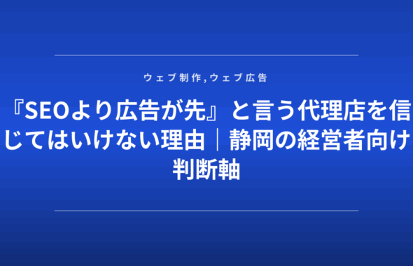 『SEOより広告が先』と言う代理店を信じてはいけない理由｜静岡の経営者向け判断軸