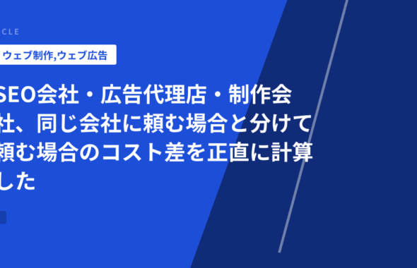 SEO会社・広告代理店・制作会社、同じ会社に頼む場合と分けて頼む場合のコスト差を正直に計算した