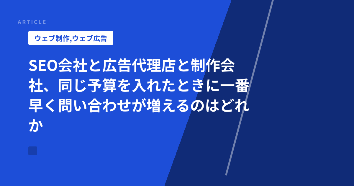 SEO会社と広告代理店と制作会社、同じ予算を入れたときに一番早く問い合わせが増えるのはどれか