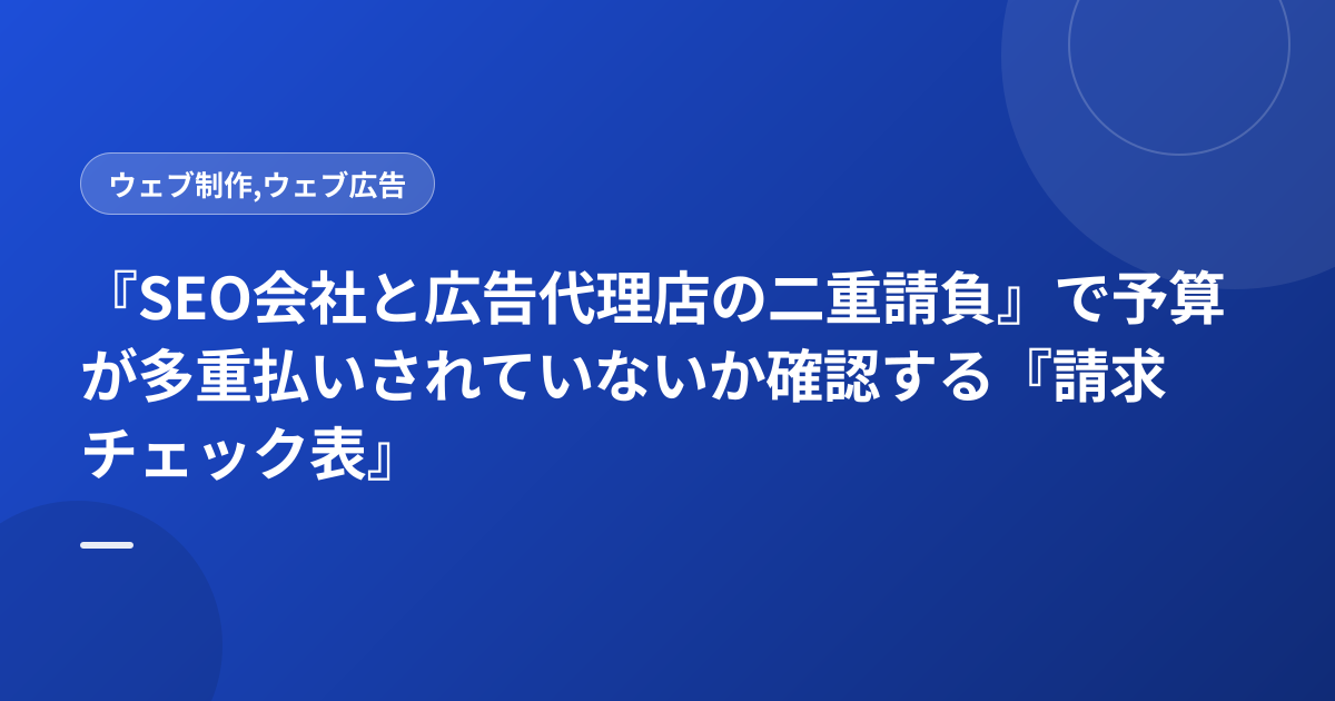 『SEO会社と広告代理店の二重請負』で予算が多重払いされていないか確認する『請求チェック表』