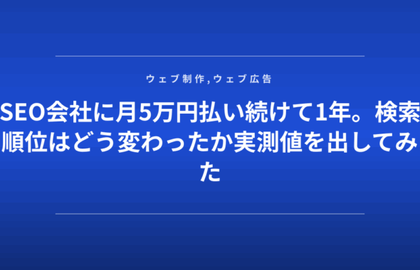 SEO会社に月5万円払い続けて1年。検索順位はどう変わったか実測値を出してみた