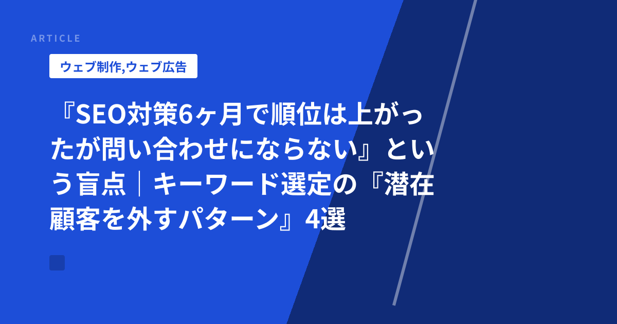 『SEO対策6ヶ月で順位は上がったが問い合わせにならない』という盲点｜キーワード選定の『潜在顧客を外すパターン』4選