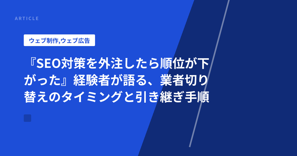 『SEO対策を外注したら順位が下がった』経験者が語る、業者切り替えのタイミングと引き継ぎ手順