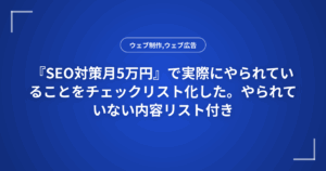 『SEO対策月5万円』で実際にやられていることをチェックリスト化した。やられていない内容リスト付き