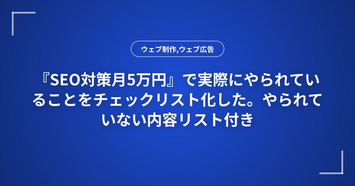 『SEO対策月5万円』で実際にやられていることをチェックリスト化した。やられていない内容リスト付き