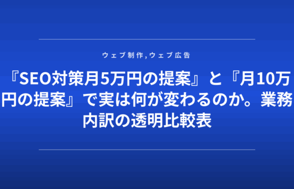 『SEO対策月5万円の提案』と『月10万円の提案』で実は何が変わるのか。業務内訳の透明比較表
