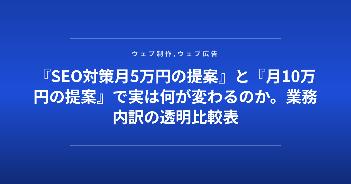 『SEO対策月5万円の提案』と『月10万円の提案』で実は何が変わるのか。業務内訳の透明比較表
