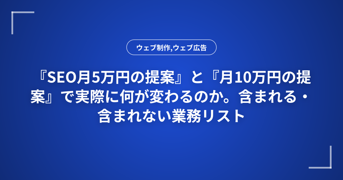 『SEO月5万円の提案』と『月10万円の提案』で実際に何が変わるのか。含まれる・含まれない業務リスト