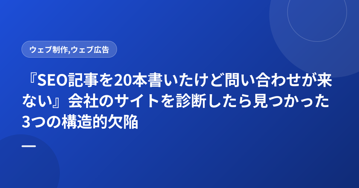 『SEO記事を20本書いたけど問い合わせが来ない』会社のサイトを診断したら見つかった3つの構造的欠陥