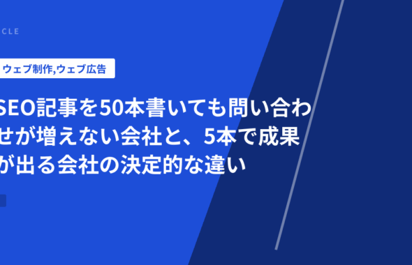 SEO記事を50本書いても問い合わせが増えない会社と、5本で成果が出る会社の決定的な違い