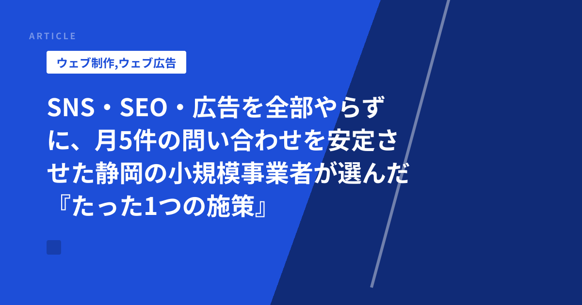 SNS・SEO・広告を全部やらずに、月5件の問い合わせを安定させた静岡の小規模事業者が選んだ『たった1つの施策』