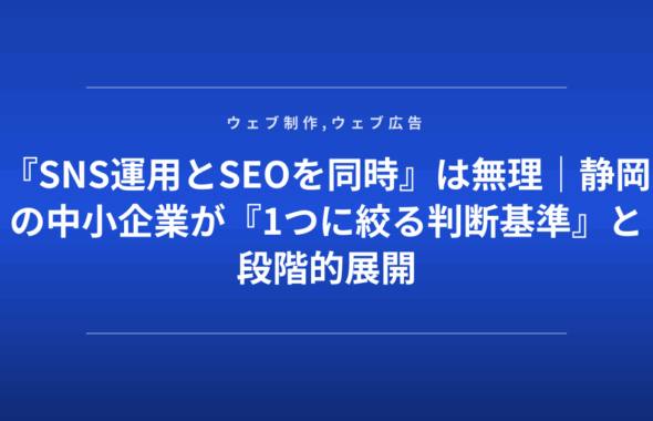 『SNS運用とSEOを同時』は無理｜静岡の中小企業が『1つに絞る判断基準』と段階的展開