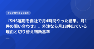 『SNS運用を自社で月4時間やった結果、月1件の問い合わせ』。外注なら月18件出ている理由と切り替え判断基準