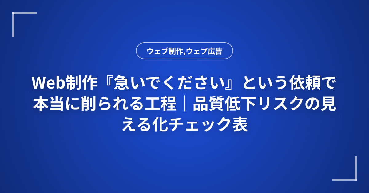 Web制作『急いでください』という依頼で本当に削られる工程｜品質低下リスクの見える化チェック表