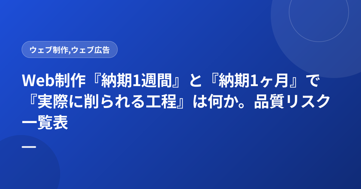 Web制作『納期1週間』と『納期1ヶ月』で『実際に削られる工程』は何か。品質リスク一覧表