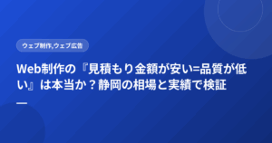 Web制作の『見積もり金額が安い=品質が低い』は本当か?静岡の相場と実績で検証