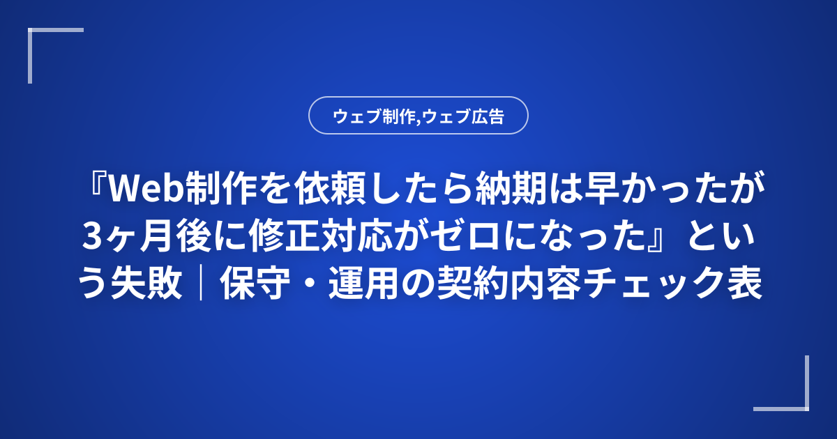 『Web制作を依頼したら納期は早かったが3ヶ月後に修正対応がゼロになった』という失敗｜保守・運用の契約内容チェック表