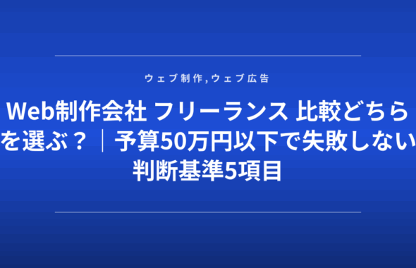 Web制作会社 フリーランス 比較どちらを選ぶ？｜予算50万円以下で失敗しない判断基準5項目