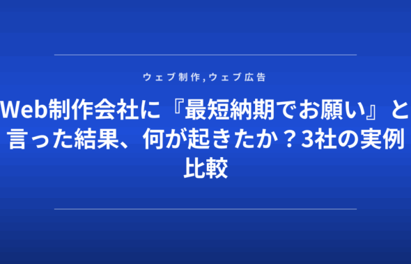 Web制作会社に『最短納期でお願い』と言った結果、何が起きたか？3社の実例比較
