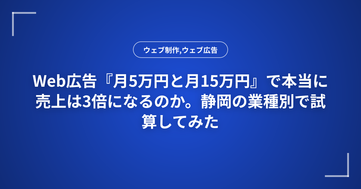 Web広告『月5万円と月15万円』で本当に売上は3倍になるのか。静岡の業種別で試算してみた