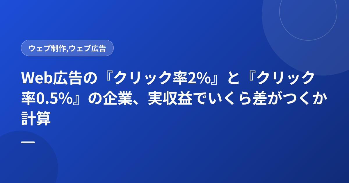 Web広告の『クリック率2%』と『クリック率0.5%』の企業、実収益でいくら差がつくか計算