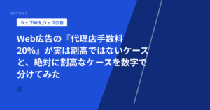 Web広告の『代理店手数料20%』が実は割高ではないケースと、絶対に割高なケースを数字で分けてみた
